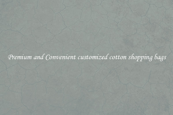 Premium and Convenient customized cotton shopping bags