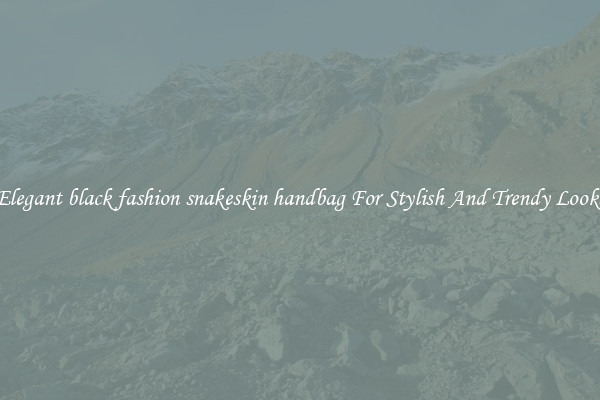 Elegant black fashion snakeskin handbag For Stylish And Trendy Looks