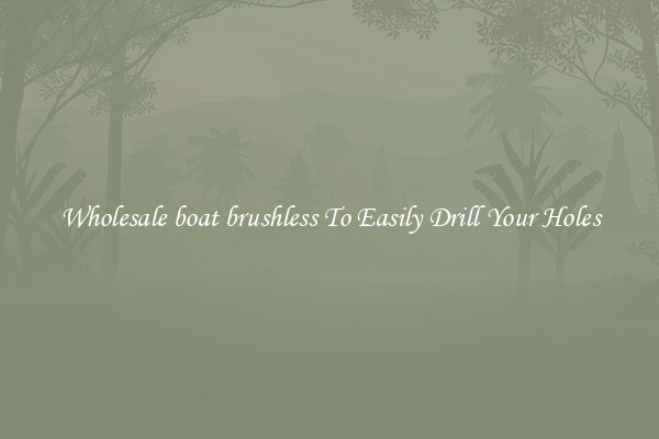 Wholesale boat brushless To Easily Drill Your Holes