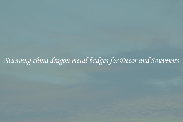 Stunning china dragon metal badges for Decor and Souvenirs