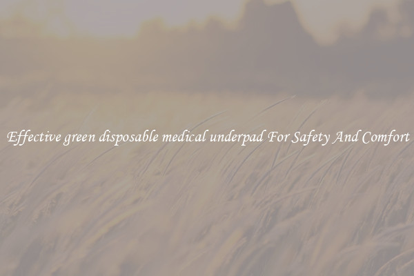 Effective green disposable medical underpad For Safety And Comfort
