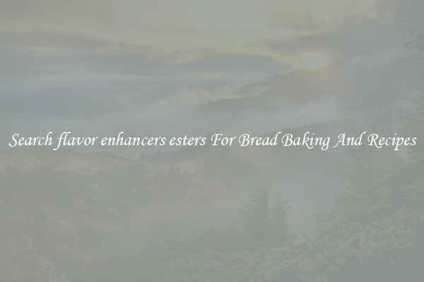 Search flavor enhancers esters For Bread Baking And Recipes