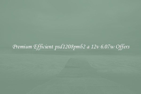 Premium Efficient psd1208pmb2 a 12v 6.07w Offers