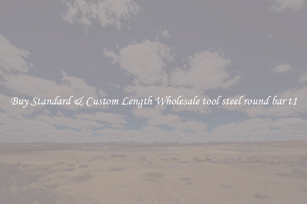Buy Standard & Custom Length Wholesale tool steel round bar t1