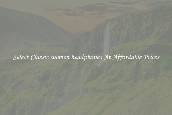 Select Classic women headphones At Affordable Prices