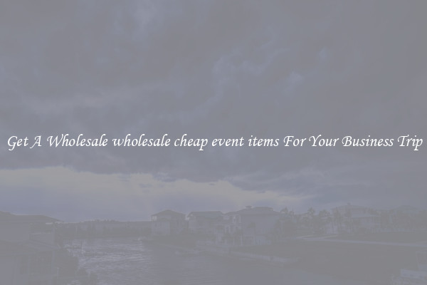 Get A Wholesale wholesale cheap event items For Your Business Trip