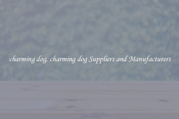 charming dog, charming dog Suppliers and Manufacturers