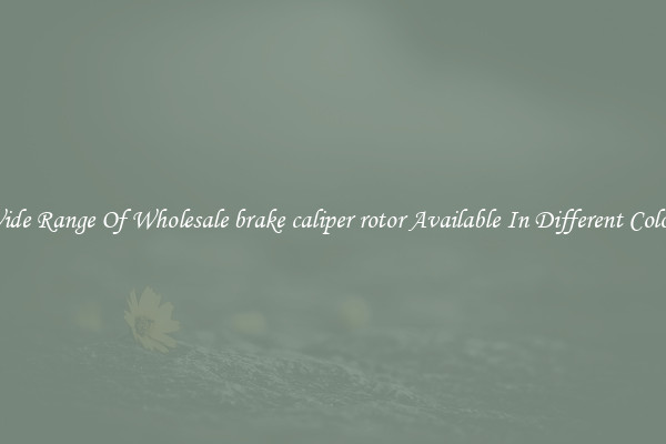 Wide Range Of Wholesale brake caliper rotor Available In Different Colors