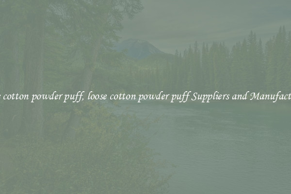 loose cotton powder puff, loose cotton powder puff Suppliers and Manufacturers