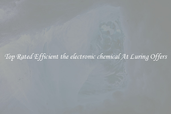 Top Rated Efficient the electronic chemical At Luring Offers