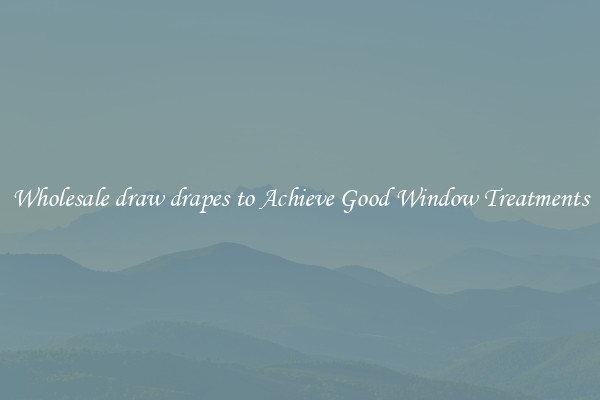 Wholesale draw drapes to Achieve Good Window Treatments