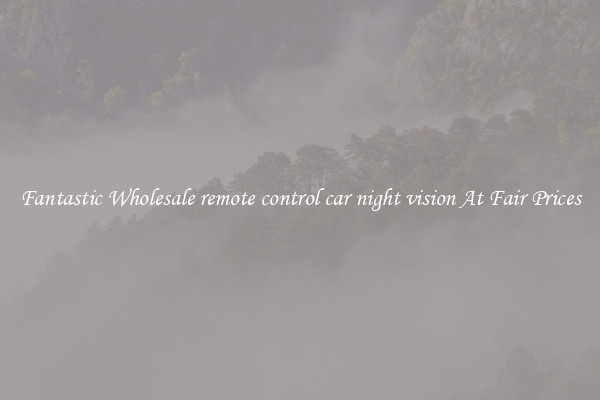 Fantastic Wholesale remote control car night vision At Fair Prices