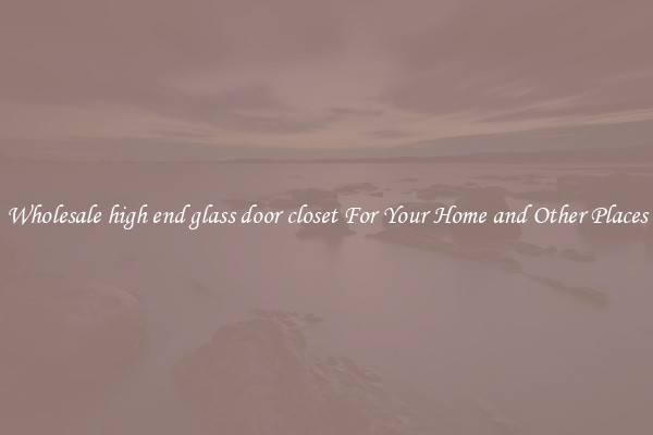Wholesale high end glass door closet For Your Home and Other Places