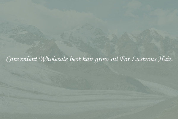 Convenient Wholesale best hair grow oil For Lustrous Hair.