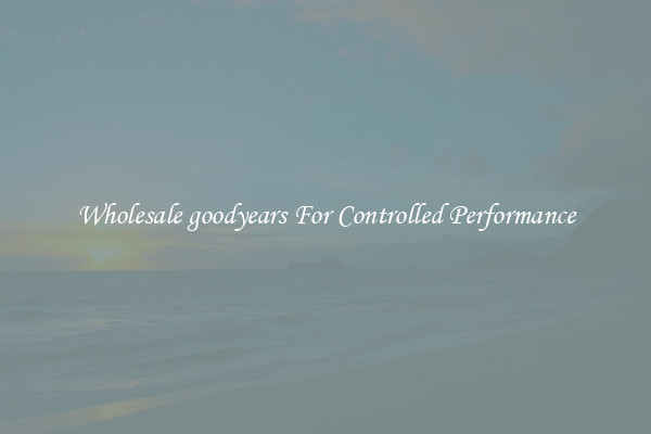 Wholesale goodyears For Controlled Performance