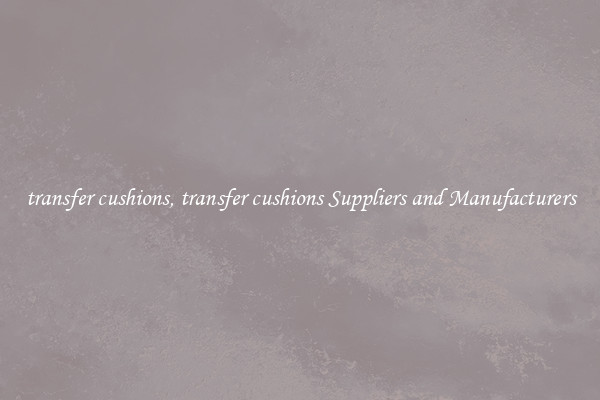 transfer cushions, transfer cushions Suppliers and Manufacturers