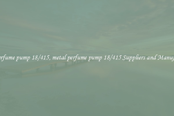 metal perfume pump 18/415, metal perfume pump 18/415 Suppliers and Manufacturers