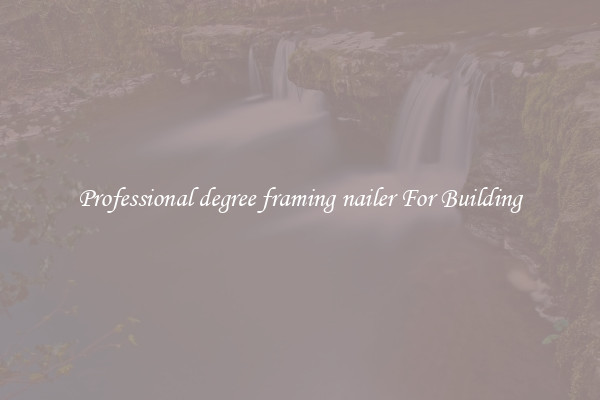 Professional degree framing nailer For Building