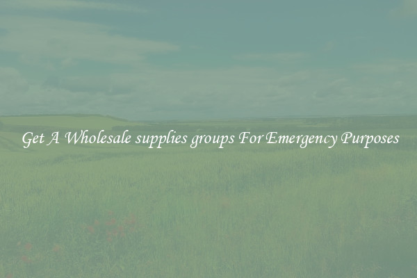 Get A Wholesale supplies groups For Emergency Purposes