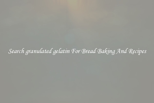 Search granulated gelatin For Bread Baking And Recipes