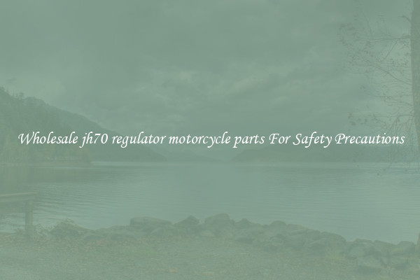 Wholesale jh70 regulator motorcycle parts For Safety Precautions