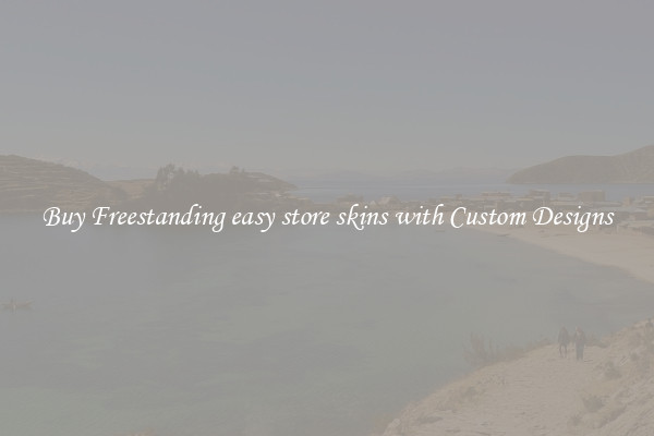 Buy Freestanding easy store skins with Custom Designs