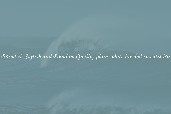 Branded, Stylish and Premium Quality plain white hooded sweatshirts