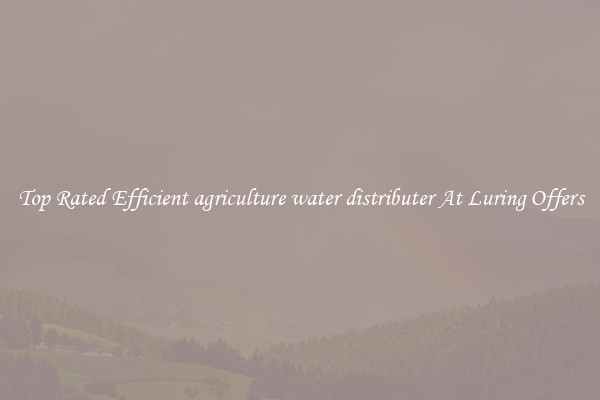 Top Rated Efficient agriculture water distributer At Luring Offers