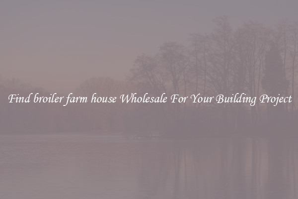 Find broiler farm house Wholesale For Your Building Project