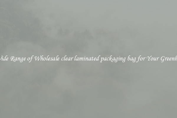 A Wide Range of Wholesale clear laminated packaging bag for Your Greenhouse