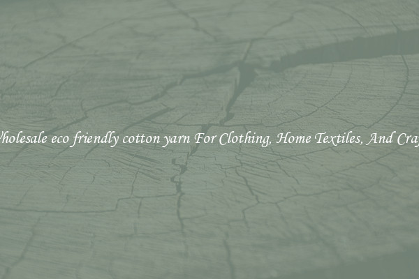 Wholesale eco friendly cotton yarn For Clothing, Home Textiles, And Crafts