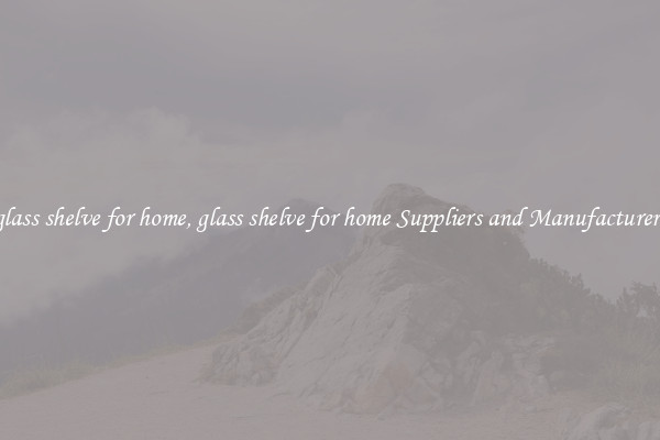 glass shelve for home, glass shelve for home Suppliers and Manufacturers