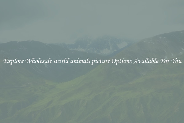 Explore Wholesale world animals picture Options Available For You