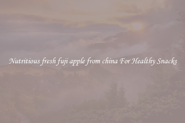 Nutritious fresh fuji apple from china For Healthy Snacks