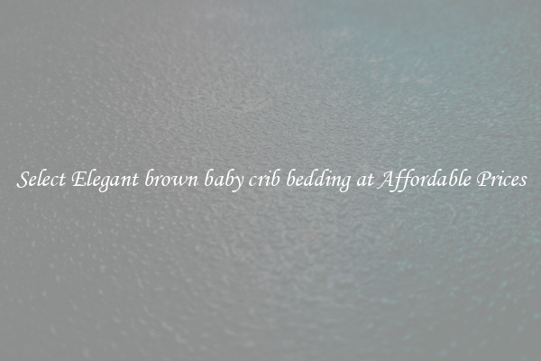 Select Elegant brown baby crib bedding at Affordable Prices