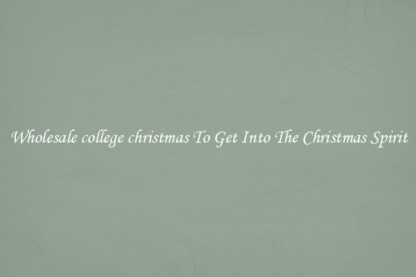Wholesale college christmas To Get Into The Christmas Spirit