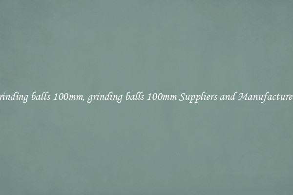grinding balls 100mm, grinding balls 100mm Suppliers and Manufacturers