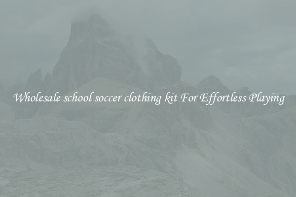 Wholesale school soccer clothing kit For Effortless Playing
