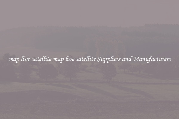 map live satellite map live satellite Suppliers and Manufacturers