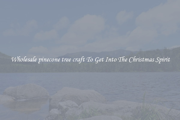 Wholesale pinecone tree craft To Get Into The Christmas Spirit