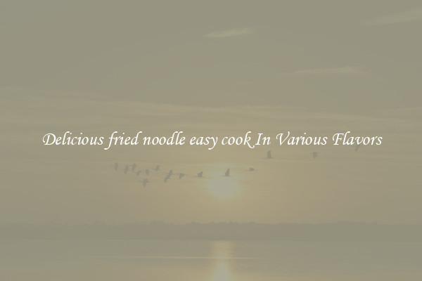Delicious fried noodle easy cook In Various Flavors