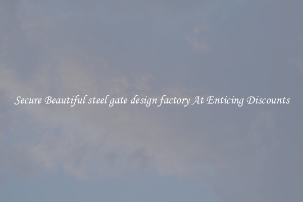 Secure Beautiful steel gate design factory At Enticing Discounts