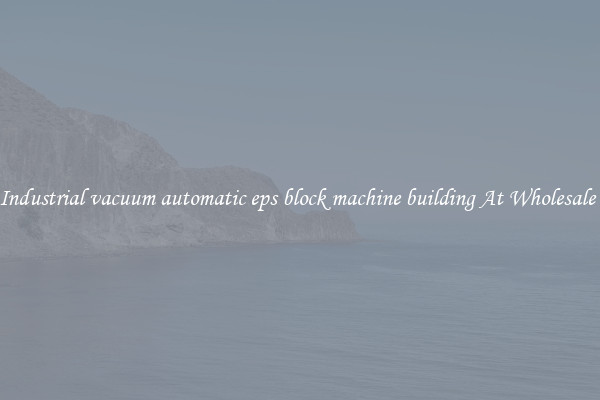 Buy Industrial vacuum automatic eps block machine building At Wholesale Price