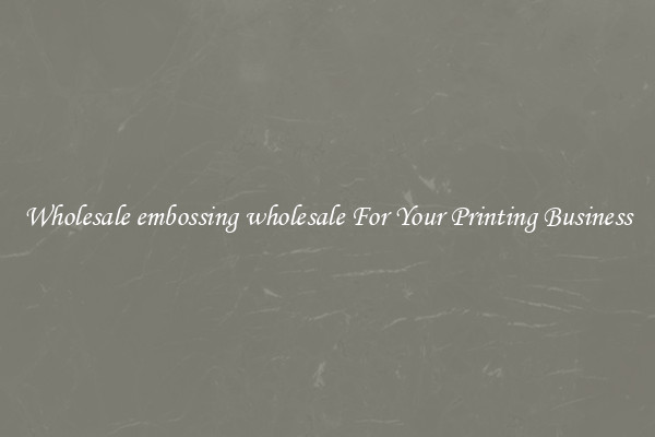 Wholesale embossing wholesale For Your Printing Business