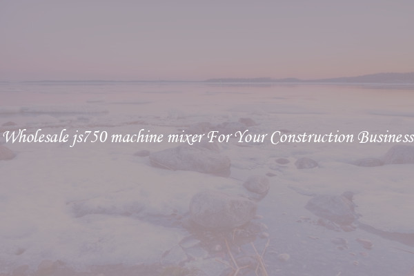 Wholesale js750 machine mixer For Your Construction Business