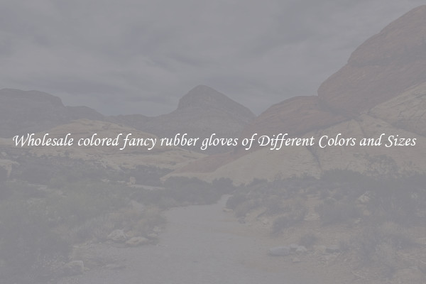 Wholesale colored fancy rubber gloves of Different Colors and Sizes