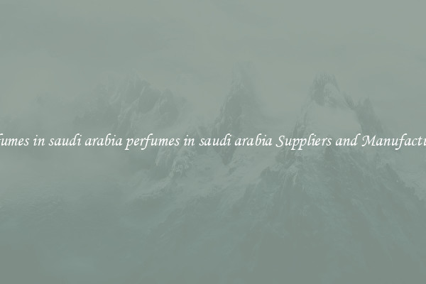 perfumes in saudi arabia perfumes in saudi arabia Suppliers and Manufacturers
