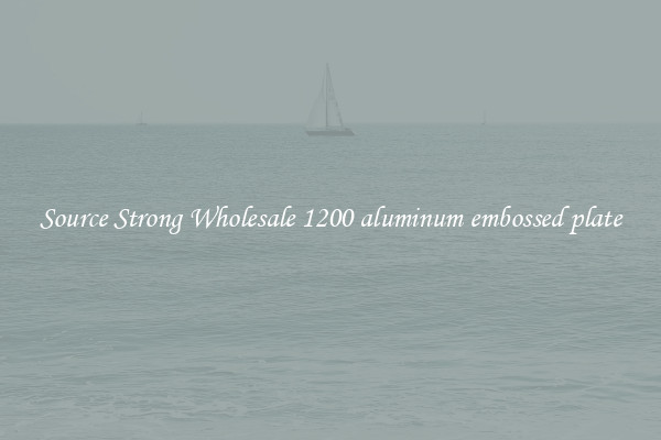 Source Strong Wholesale 1200 aluminum embossed plate