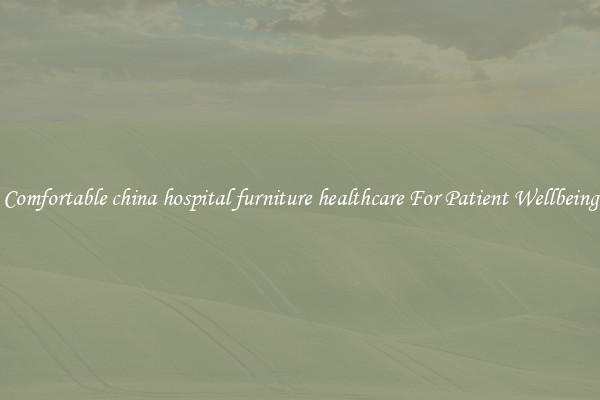 Comfortable china hospital furniture healthcare For Patient Wellbeing
