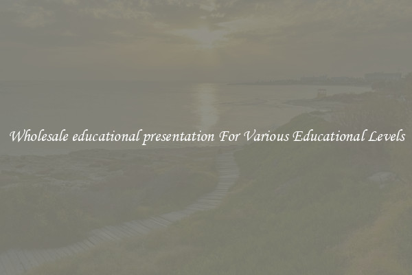 Wholesale educational presentation For Various Educational Levels